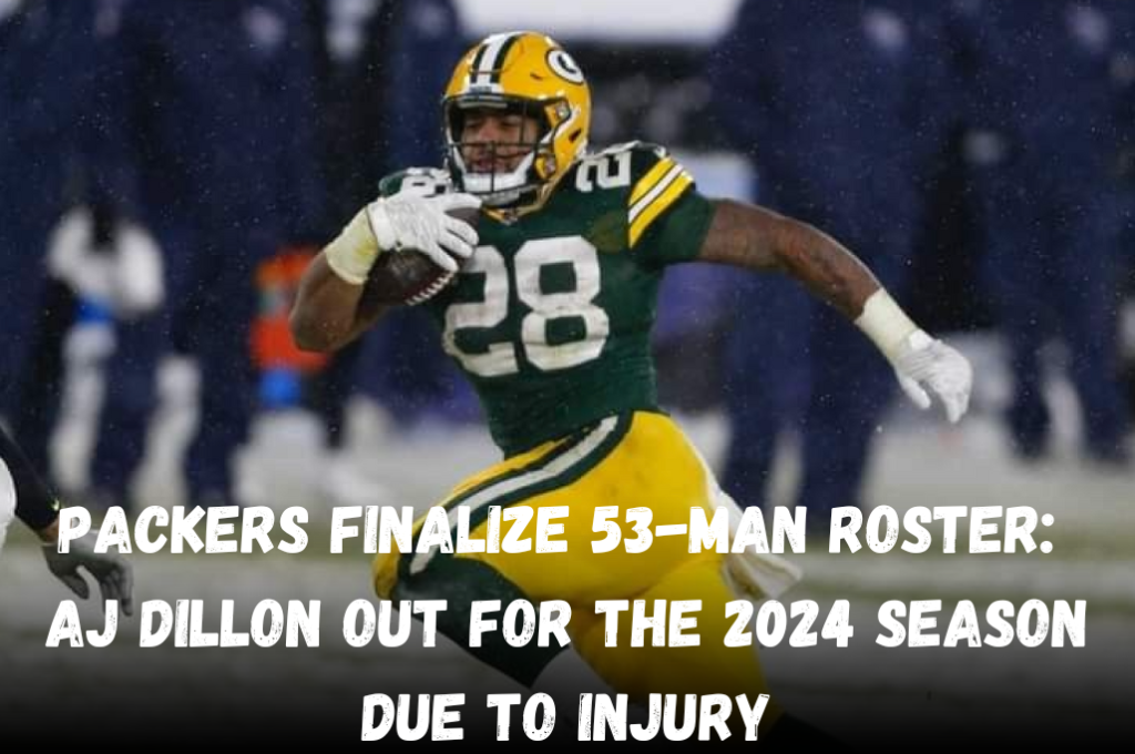 Packers Finalize 53-Man Roster: AJ Dillon Out for the 2024 Season Due to Injury