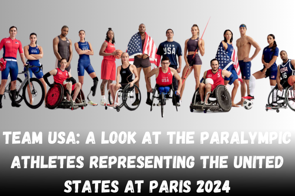 Team USA: A Look at the Paralympic Athletes Representing the United States at Paris 2024