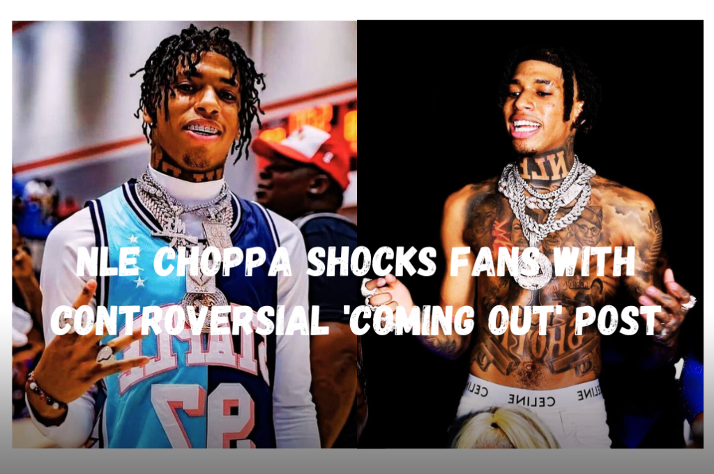NLE Choppa Shocks Fans with Controversial 'Coming Out' Post