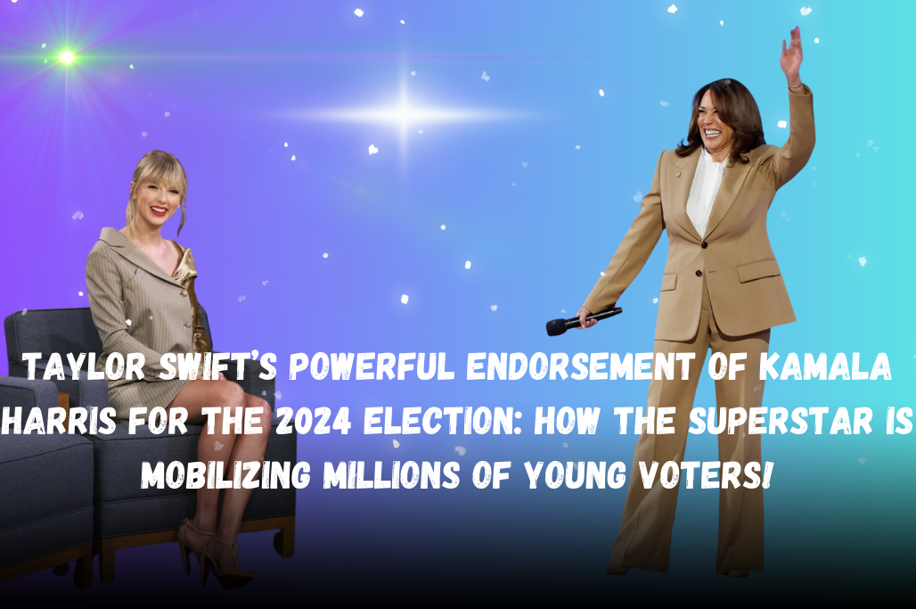 Taylor Swift’s Endorsement of Kamala Harris: A Game-Changer in the 2024 Election